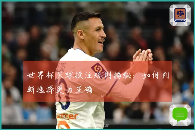 世界杯买球投注规则揭秘，如何判断选择更为正确