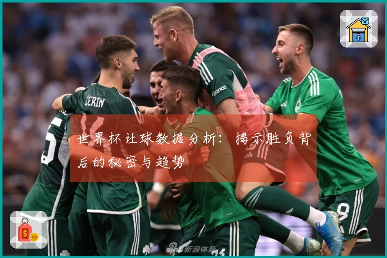 世界杯让球数据分析：揭示胜负背后的秘密与趋势