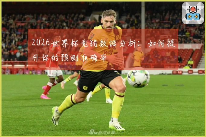 2026世界杯竞猜数据分析：如何提升你的预测准确率