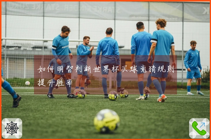 如何明智判断世界杯买球竞猜规则提升胜率